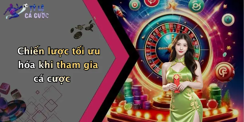 Chiến lược tối ưu hóa khi tham gia cá cược
