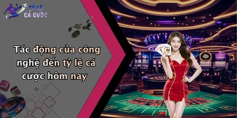 Tác động của công nghệ đến tỷ lệ cá cược hôm nay